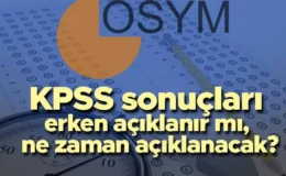 KPSS SONUÇLARI 2022 | KPSS sınav sonuçları erken açıklanır mı, ne zaman açıklanacak?