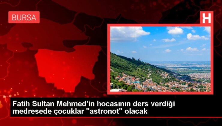Fatih Sultan Mehmed’in hocasının ders verdiği medresede çocuklar “astronot” olacak