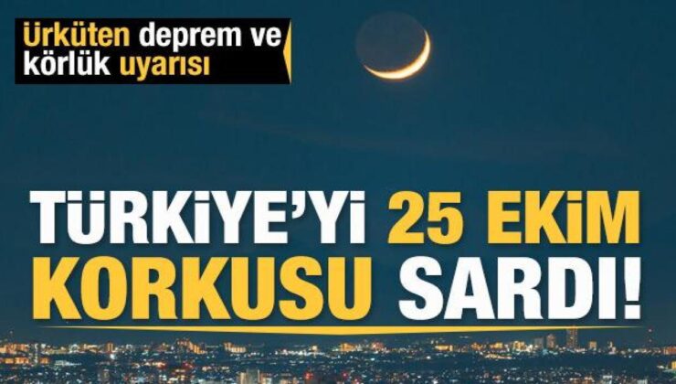 Türkiye’yi deprem ve körlük korkusu sardı: Uzmanlardan 25 Ekim uyarısı!