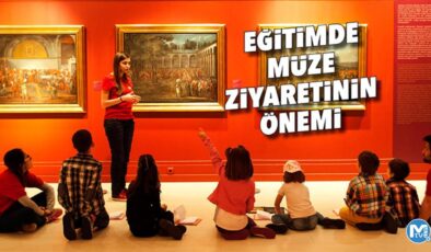 Eğitimde müze ziyaretinin önemi