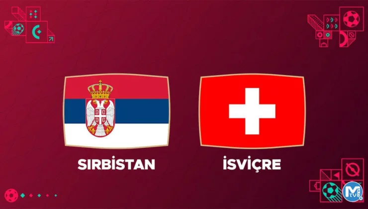 DÜNYA KUPASI 2022 | Sırbistan İsviçre maçı saat kaçta, hangi kanaldan canlı yayınlanacak?