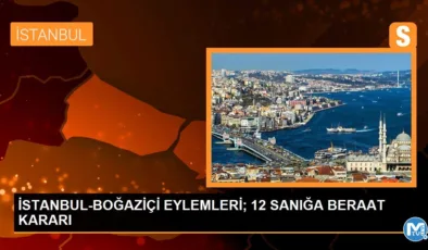 İSTANBUL-BOĞAZİÇİ EYLEMLERİ; 12 SANIĞA BERAAT KARARI