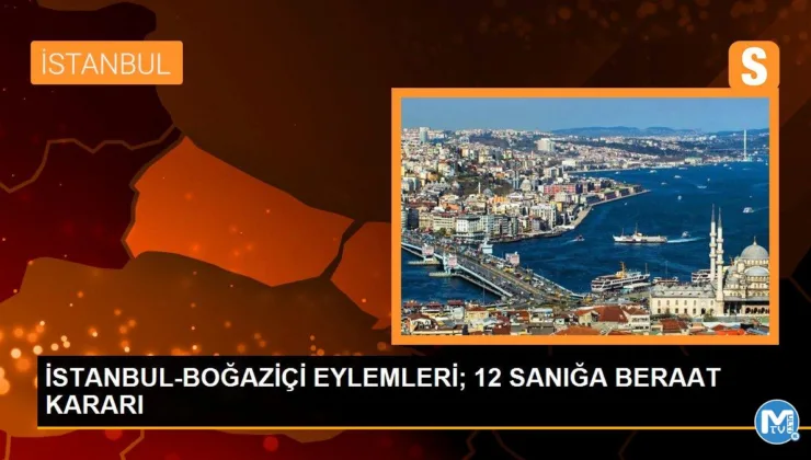 İSTANBUL-BOĞAZİÇİ EYLEMLERİ; 12 SANIĞA BERAAT KARARI