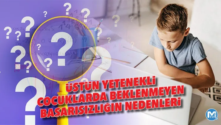 Üstün yetenekli çocuklarda beklenmeyen başarısızlığın nedenleri