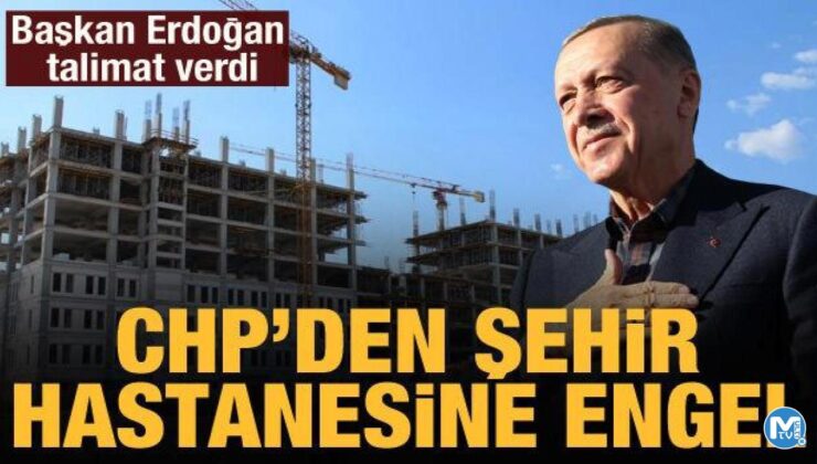CHP’den şehir hastanesine engel: Cumhurbaşkanı Erdoğan talimat verdi