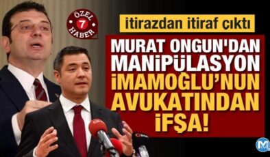 İtirazdan itiraf çıktı: Murat Ongun’dan manipülasyon, İmamoğlu’nun avukatından ifşa!