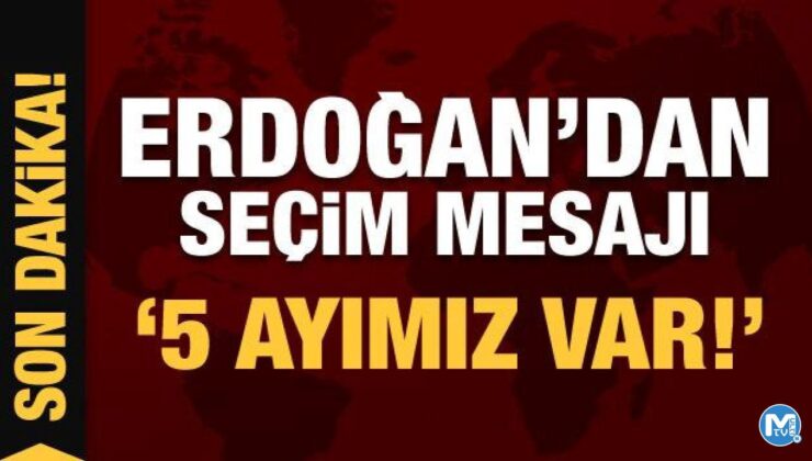 Son Dakika… Cumhurbaşkanı Erdoğan’dan seçim mesajı: Önümüzde beş ayımız var!