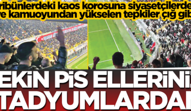 Çekin pis ellerinizi stadyumlardan!