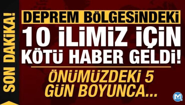 Meteoroloji kötü haberi duyurdu! Deprem bölgesindeki 10 ilde 5 gün boyunca…