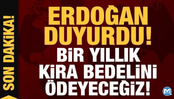 Son Dakika: Cumhurbaşkanı Erdoğan: Bir yıllık kira bedelini ödeyeceğiz!