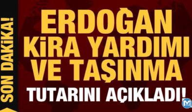Son Dakika: Cumhurbaşkanı Erdoğan kira yardımı ve taşınma tutarını açıkladı!