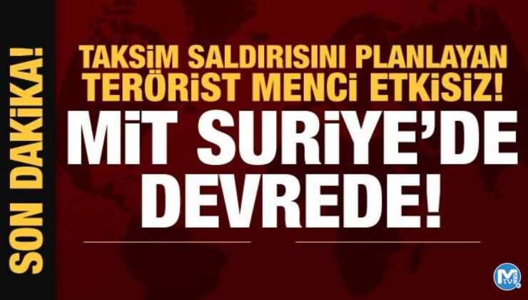 Taksim saldırısıyla ilgili bomba gelişme! MİT Suriye’de Menci’yi etkisiz hale getirdi