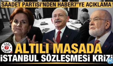Altılı masada İstanbul Sözleşmesi krizi! Saadet Partisi’nden Haber 7’ye açıklama
