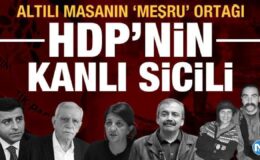 Altılı masanın “meşru” ortağı HDP’nin kanlı sicili