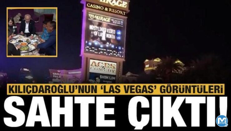 Kılıçdaroğlu’nun ‘Las Vegas görüntüleri’ sahte çıktı: CHP medyası bildiğiniz gibi