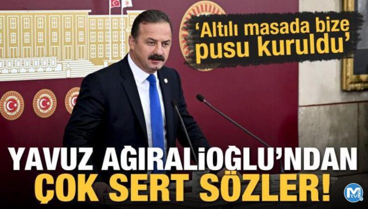 Yavuz Ağıralioğlu’ndan sert sözler: Masada bize pusu kuruldu