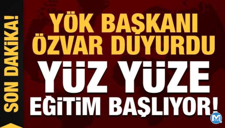 YÖK Başkanı Özvar’dan son dakika yüz yüze eğitim açıklaması!
