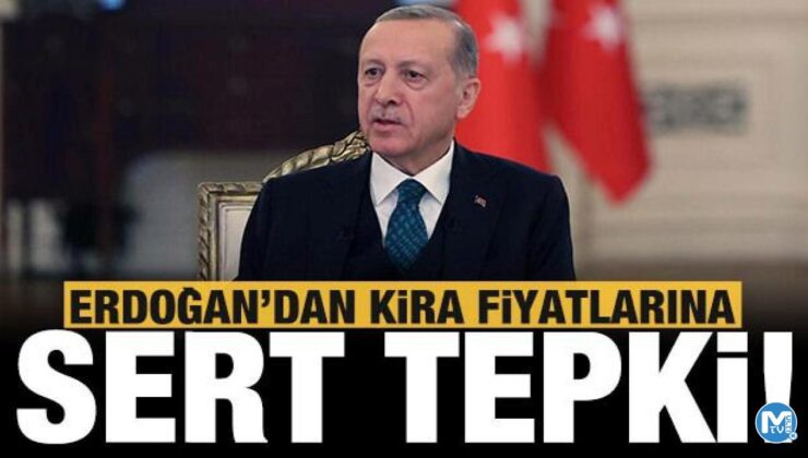 Başkan Erdoğan’dan kira fiyatlarına sert tepki!