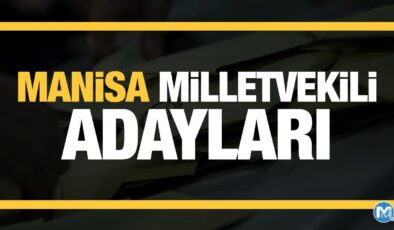 Manisa milletvekili adayları! PARTİ PARTİ TAM LİSTE