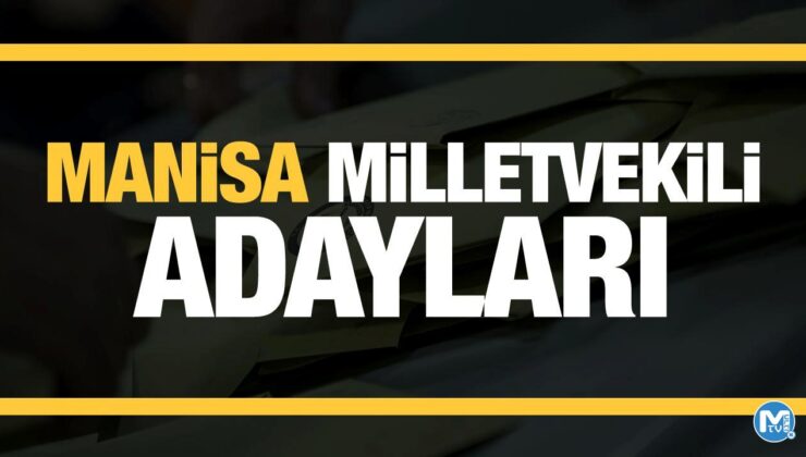 Manisa milletvekili adayları! PARTİ PARTİ TAM LİSTE
