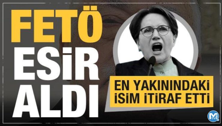 Meral Akşener’in en yakınındaki isim itiraf etti: FETÖ esir aldı