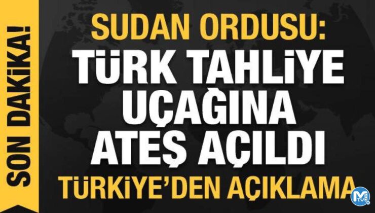 Sudan ordusu: Türk tahliye uçağına ateş açıldı! Türkiye’den açıklama