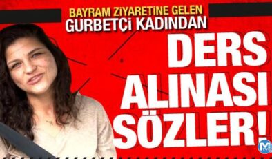 Bayram ziyaretine gelen gurbetçi kadından ders alınası sözler: Kıymetini bilsinler…