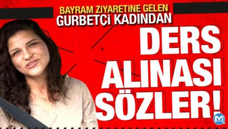 Bayram ziyaretine gelen gurbetçi kadından ders alınası sözler: Kıymetini bilsinler…